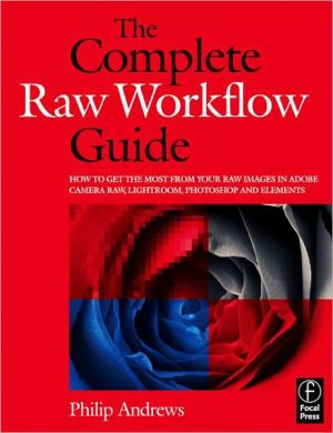 Book The Complete Raw Workflow Guide: How to get the most from your raw images in Adobe Camera Raw, Lightroom, Photoshop, and Elements free