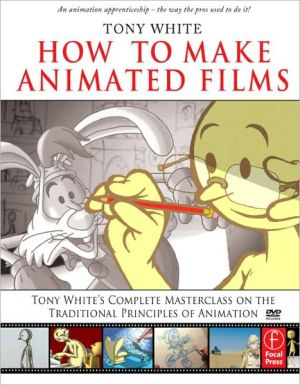 Book How to Make Animated Films: Tony White's Complete Masterclass on the Traditional Principals of Animation free