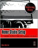 Book Home Studio Setup: Everything You Need to Know from Equipment to Acoustics (The Mastering Music Series) free