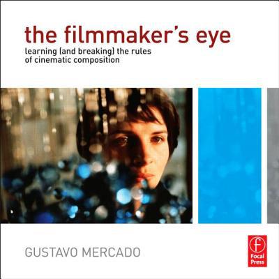 Book The Filmmaker's Eye: Learning (and Breaking) the Rules of Cinematic Composition free