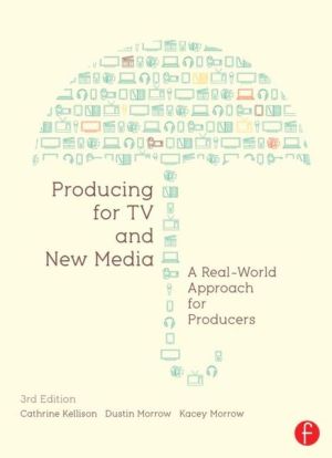Book Producing for TV and New Media, Third Edition: A Real-World Approach for Producers free