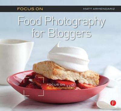 Book Focus On Food Photography for Bloggers (Focus On Series): Focus on the Fundamentals (The Focus On Series) free