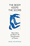 Book The Body Keeps the Score: Mind, Brain and Body in the Transformation of Trauma free