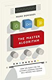 Book The Master Algorithm: How the Quest for the Ultimate Learning Machine Will Remake Our World free