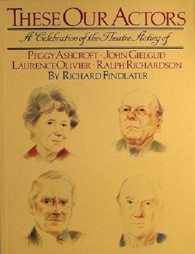 Book These Our Actors: Celebration of Theatre Acting of Peggy Ashcroft, John Gielgud, Laurence Olivier, Ralph Richardson free