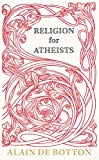 Book Religion for Atheists: A Non-Believer's Guide to the Uses of Religion free