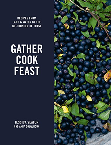 Book Gather Cook Feast: Recipes from Land and Water by the Co-Founder of Toast free