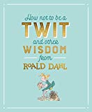 Book How Not To Be A Twit and Other Wisdom from Roald Dahl free