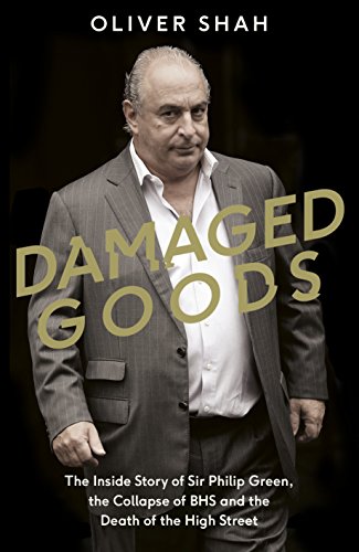 Book Damaged Goods: The Inside Story of Sir Philip Green, the Collapse of BHS and the Death of the High Street free