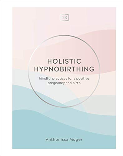 Book Holistic Hypnobirthing: Mindful Practices for a Positive Pregnancy and Birth free
