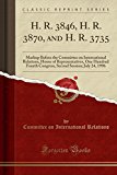 Book H. R. 3846, H. R. 3870, and H. R. 3735: Markup Before the Committee on International Relations, House of Representatives, One Hundred Fourth Congress, Second Session; July 24, 1996 (Classic Reprint) free