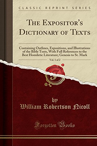 Book The Expositor's Dictionary of Texts, Vol. 1 of 2: Containing Outlines, Expositions, and Illustrations of the Bible Texts, With Full References to the ... Genesis to St. Mark (Classic Reprint) free