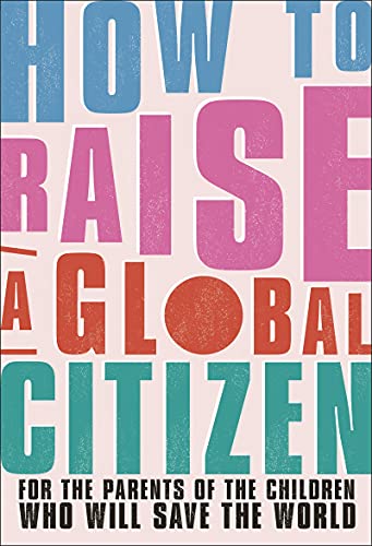 Book How to Raise a Global Citizen: For the Parents of the Children Who Will Save the World free