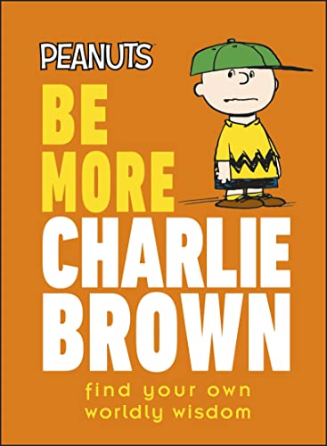 Book Peanuts Be More Charlie Brown: Find Your Own Worldly Wisdom free