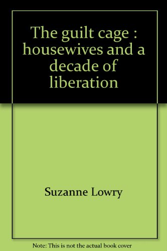 Book The Guilt Cage: Housewives And A Decade Of Liberation free