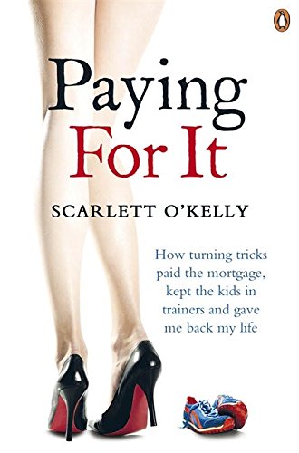 Book Paying for It: How Turning Tricks Paid the Mortgage, Kept the Kids in Trainers and Gave Me Back My Life free