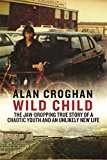 Book Wild Child: The Jaw-dropping True Story Of A Chaotic Youth And An Unlikely free