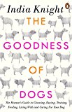 Book The Goodness of Dogs: The Human's Guide to Choosing, Buying, Training, Feeding, Living With and Caring For Your Dog free