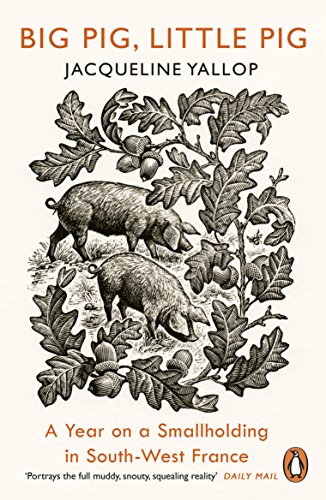 Book Big Pig, Little Pig: A Year on a Smallholding in South-West France free