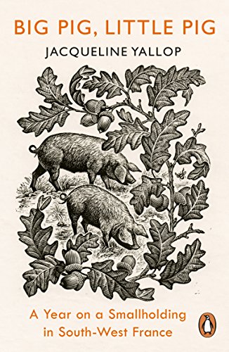 Book Big Pig, Little Pig: A Year on a Smallholding in South-West France free