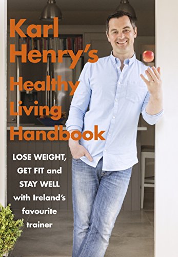 Book Karl Henry's Healthy Living Handbook: Ireland’s favourite trainer helps you to lose weight, get fit and stay well free