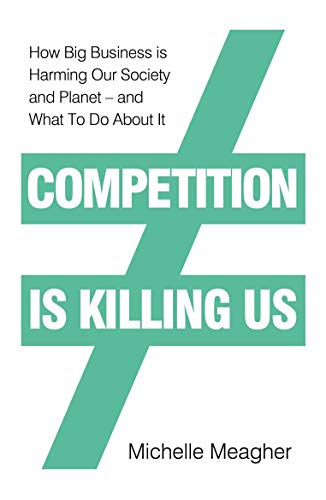 Book Competition is Killing Us: How Big Business is Harming Our Society and Planet - and What To Do About It free