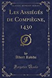 Book Les Assiégés de Compiègne, 1430 (Classic Reprint) (French Edition) free