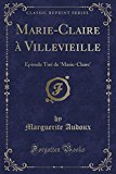 Book Marie-Claire à Villevieille: Épisode Tiré de 'Marie-Claire' (Classic Reprint) (French Edition) free
