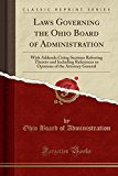 Book Laws Governing the Ohio Board of Administration: With Addenda Citing Sections Referring Thereto and Including References to Opinions of the Attorney General (Classic Reprint) free