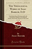 Book The Theological Works of Isaac Barrow, D.D, Vol. 4 of 8: Containing Seven Sermons on Several Occasions; A Defence of the Blessed Trinity; And Twelve Sermons on the Creed (Classic Reprint) free