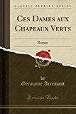 Book Ces Dames aux Chapeaux Verts: Roman (Classic Reprint) (French Edition) free