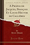 Book A Propos de Jacques, François Et Louis-Hector de Callières (Classic Reprint) (French Edition) free