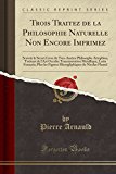 Book Trois Traitez de la Philosophie Naturelle Non Encore Imprimez: Scavoir le Secret Livre du Tres-Ancien Philosophe Artephius, Traitant de l'Art Occulte ... de Nicolas Flamel (French Edition) free