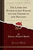 Book Die Lehre der Katholischen Kirche von der Verehrung der Heiligen (Classic Reprint) (German Edition) free