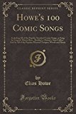 Book Howe's 100 Comic Songs: Including All Of The Popular Standard Comic Songs, As Sung By Lingard, Morris Bros., Buckley's, Christy's, Sam Collins', And ... Troupes; Words And Music (classic Reprint) free
