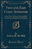 Book Free And Easy Comic Songster: Being A Choice Collection Of Amusing, Broadly Burlesque, Dry, Droll, Humorous, And Truly Original Songs; All Adapted To Very Popular Airs (classic Reprint) free