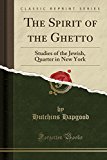 Book The Spirit of the Ghetto: Studies of the Jewish, Quarter in New York (Classic Reprint) free