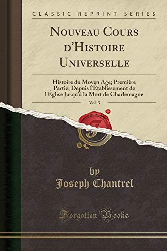Book Nouveau Cours d'Histoire Universelle, Vol. 3: Histoire du Moyen Age; Première Partie; Depuis l'Établissement de l'Église Jusqu'à la Mort de Charlemagne (Classic Reprint) (French Edition) free