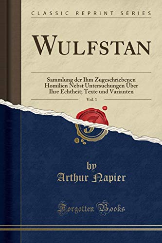 Book Wulfstan, Vol. 1: Sammlung der Ihm Zugeschriebenen Homilien Nebst Untersuchungen Über Ihre Echtheit; Texte und Varianten (Classic Reprint) (German Edition) free