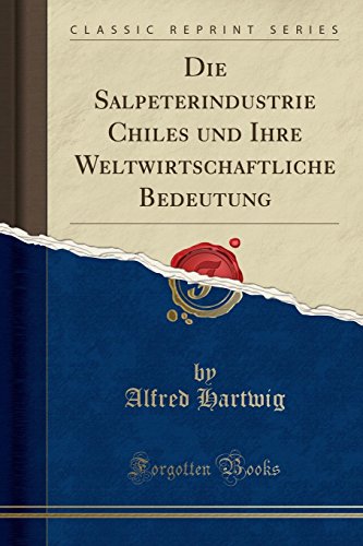 Book Die Salpeterindustrie Chiles und Ihre Weltwirtschaftliche Bedeutung (Classic Reprint) (German Edition) free