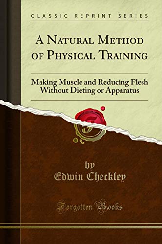 Book A Natural Method of Physical Training: Making Muscle and Reducing Flesh Without Dieting or Apparatus (Classic Reprint) free