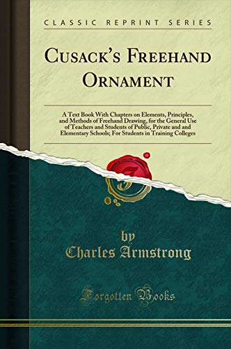 Book Cusack's Freehand Ornament: A Text Book With Chapters on Elements, Principles, and Methods of Freehand Drawing, for the General Use of Teachers and Students ... of Public, Private and and Elementary Sc... free