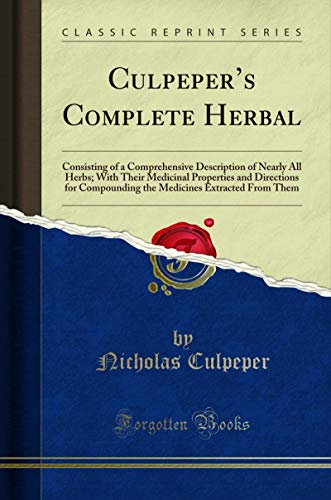 Book Culpeper s Complete Herbal: Consisting of a Comprehensive Description of Nearly All Herbs; With Their Medicinal Properties and Directions for Compounding ... Medicines Extracted From Them (Classic ... free