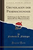 Book Grundlagen der Pharmacognosie: Einleitung in das Studium der Rohstoffe des Pflanzenreiches (Classic Reprint) (German Edition) free