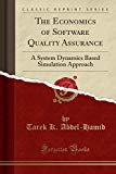 Book The Economics of Software Quality Assurance: A System Dynamics Based Simulation Approach (Classic Reprint) free