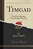 Book Timgad: Une Cité Africaine Sous L'empire Romain (classic Reprint) (french Edition) free