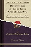 Book Bemerkungen Auf Einer Reise Nach Der Levante: Aus Dem Französischen Übersetzt Und Mit Einigen Erläuternden Anmerkungen Begleitet (classic Reprint) (german Edition) free
