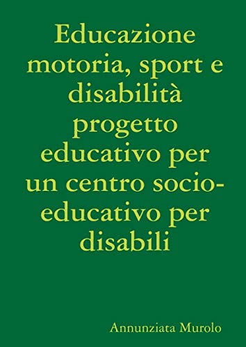 Book Educazione motoria, sport e disabilità progetto educativo per un centro socio-educativo per disabili (Italian Edition) free