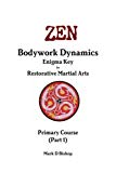 Book Zen Bodywork Dynamics, Enigma Key to Restorative Martial Arts: Primary Course (Part 1) free