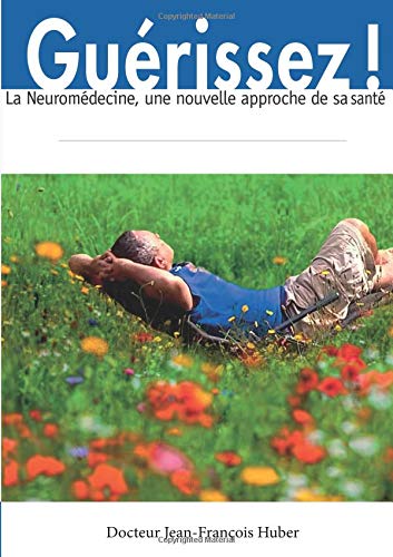 Book Guérissez, la Neuromédecine, une nouvelle approche de sa santé (French Edition) free